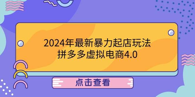 2024年最新暴力起店玩法，拼多多虚拟电商4.0，24小时实现成交，单人可以..-紫橙资源网