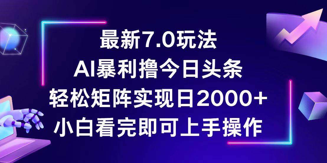 今日头条最新7.0玩法，轻松矩阵日入2000+-紫橙资源网