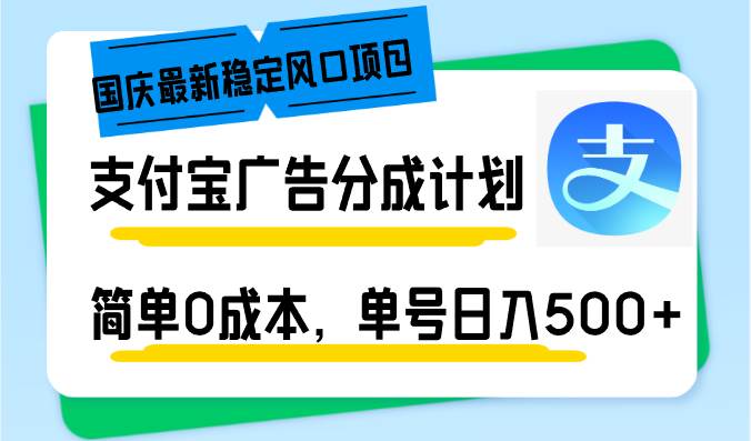 国庆最新稳定风口项目，支付宝广告分成计划，简单0成本，单号日入500+-紫橙资源网
