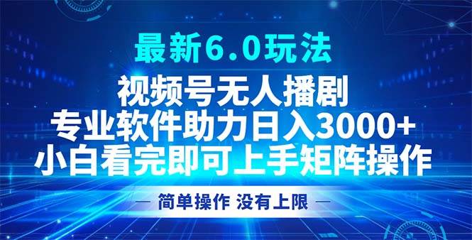 视频号最新6.0玩法，无人播剧，轻松日入3000+-紫橙资源网