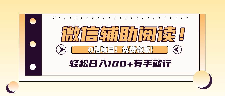 微信辅助阅读，日入100+，0撸免费领取。-紫橙资源网