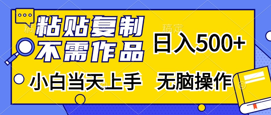 粘贴复制，无需作品，日入500+，小白当天上手，无脑操作-紫橙资源网