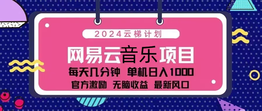 2024云梯计划 网易云音乐项目：每天几分钟 单机日入1000 官方激励 无脑...-紫橙资源网