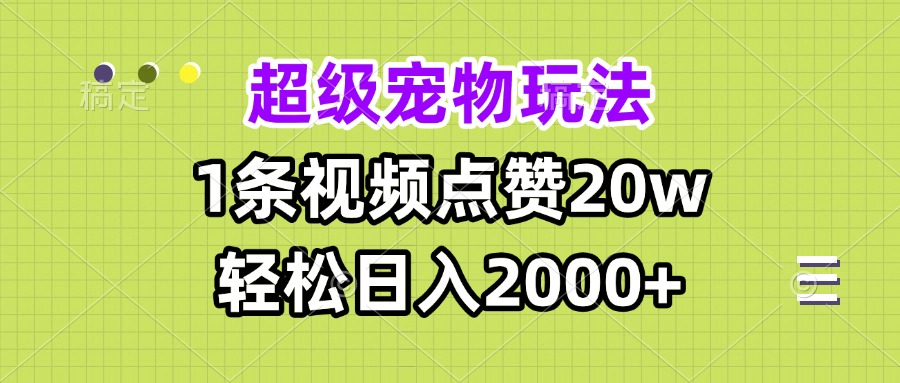 超级宠物视频玩法，1条视频点赞20w，轻松日入2000+-紫橙资源网