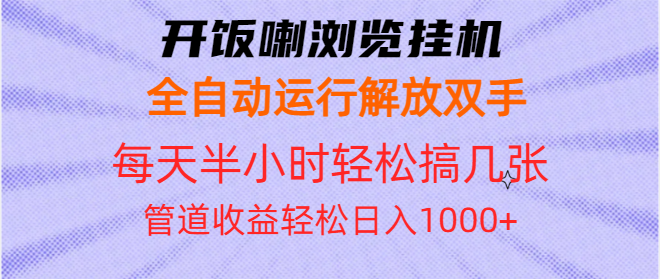 开饭喇浏览挂机全自动运行解放双手每天半小时轻松搞几张管道收益日入1000+-紫橙资源网