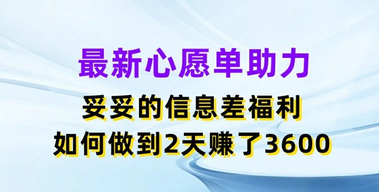 最新心愿单助力，妥妥的信息差福利，两天赚了3.6K-紫橙资源网