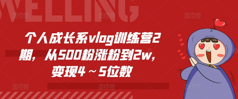 个人成长系vlog训练营2期，从500粉涨粉到2w，变现4～5位数-紫橙资源网
