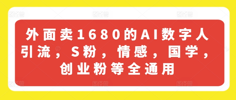 外面卖1680的AI数字人引流，S粉，情感，国学，创业粉等全通用-紫橙资源网