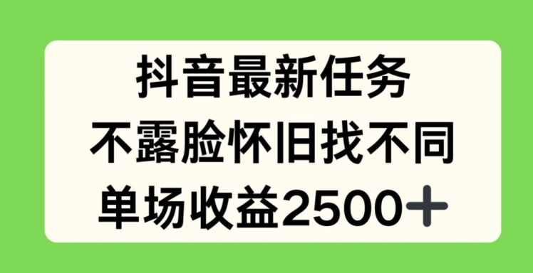 抖音最新任务，不露脸怀旧找不同，单场收益2.5k-紫橙资源网
