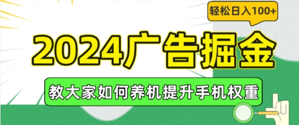 2024广告掘金，教大家如何养机提升手机权重，轻松日入100+-紫橙资源网