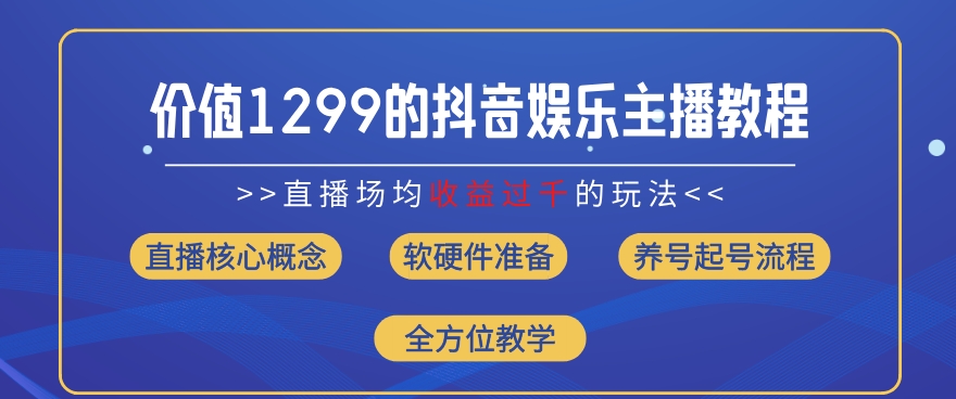 价值1299的抖音娱乐主播场均直播收入过千打法教学(8月最新)-紫橙资源网