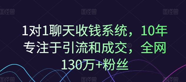 1对1聊天收钱系统，10年专注于引流和成交，全网130万+粉丝-紫橙资源网