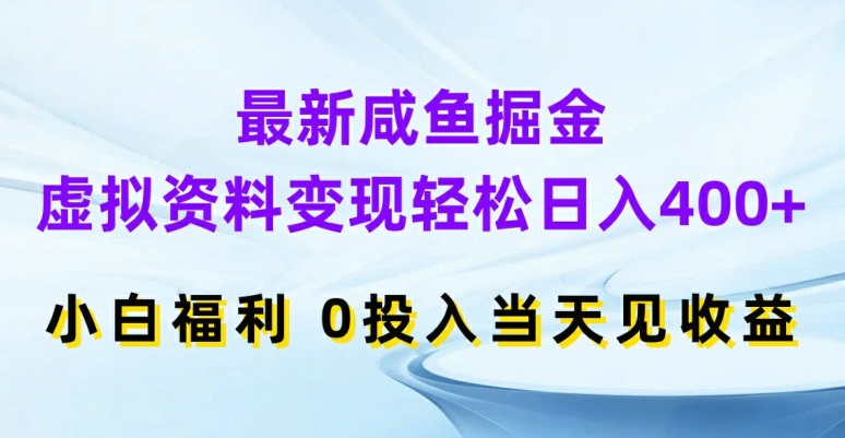 最新咸鱼掘金，虚拟资料变现，轻松日入400+，小白福利，0投入当天见收益-紫橙资源网