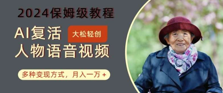 AI复活人物讲话视频：2024保姆级教程，多种变现方式，月入一万+【揭秘】-紫橙资源网