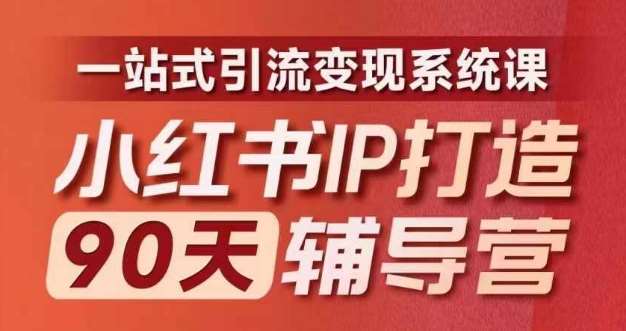 小红书IP打造90天辅导营(第十期)​内容全面升级，一站式引流变现系统课-紫橙资源网
