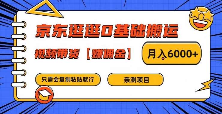 京东逛逛0基础搬运、视频带货【赚佣金】月入6000+【揭秘】-紫橙资源网