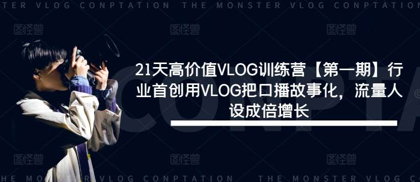 21天高价值VLOG训练营【第一期】行业首创用VLOG把口播故事化，流量人设成倍增长-紫橙资源网