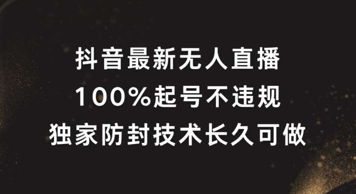 抖音最新无人直播，100%起号，独家防封技术长久可做【揭秘】-紫橙资源网