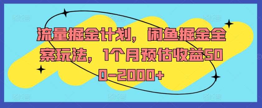 流量掘金计划，闲鱼掘金全案玩法，1个月预估收益500-2000+-紫橙资源网