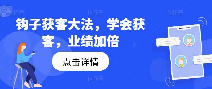 钩子获客大法，学会获客，业绩加倍-紫橙资源网