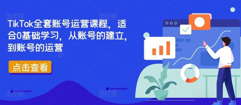 TikTok全套账号运营课程，适合0基础学习，从账号的建立，到账号的运营-紫橙资源网
