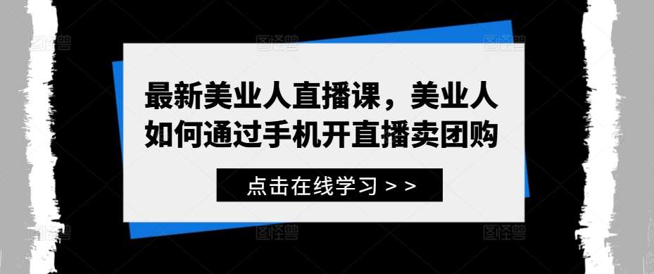 最新美业人直播课，美业人如何通过手机开直播卖团购-紫橙资源网