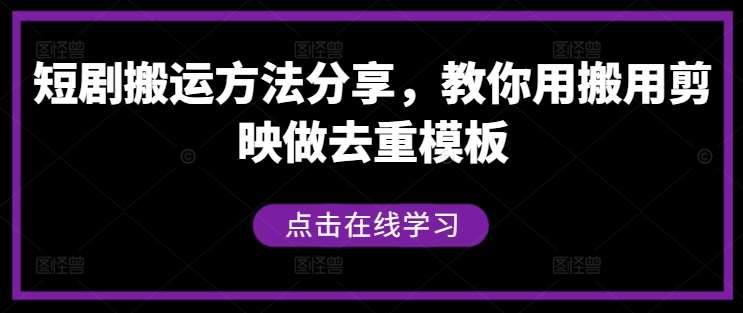 短剧搬运方法分享，教你用搬用剪映做去重模板-紫橙资源网