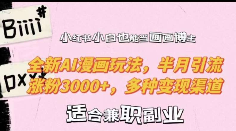 小红书小白也能当画画博主，全新AI漫画玩法，半月引流涨粉3000+，多种变现渠道【揭秘】-紫橙资源网