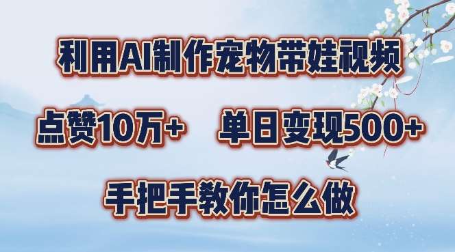 利用AI制作宠物带娃视频，轻松涨粉，点赞10万+，单日变现三位数，手把手教你怎么做【揭秘】-紫橙资源网