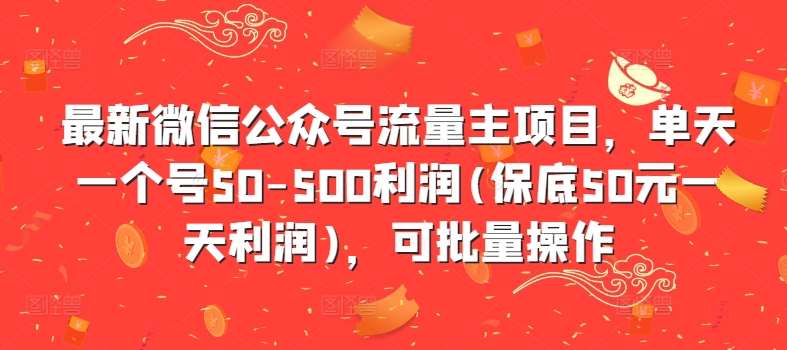 最新微信公众号流量主项目，单天一个号50-500利润(保底50元一天利润)，可批量操作-紫橙资源网