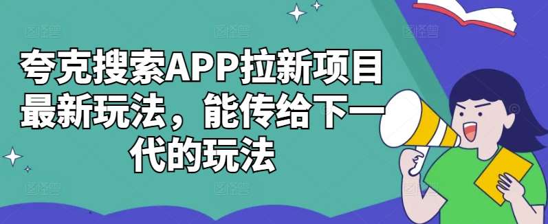 夸克搜索APP拉新项目最新玩法，能传给下一代的玩法-紫橙资源网