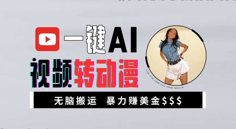 一键AI视频转动漫，高收益暴力玩法，无脑搬运，新手也能轻松月入1万【揭秘】-紫橙资源网