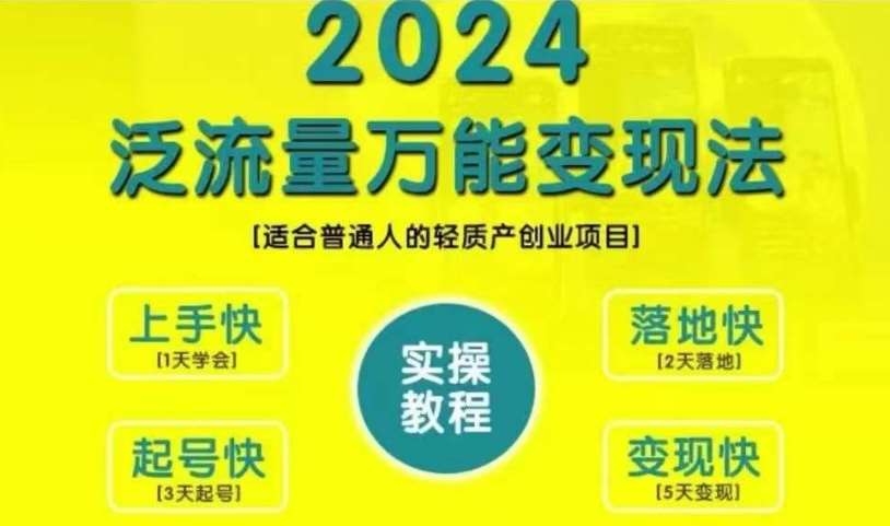 创业变现教学，2024泛流量万能变现法，适合普通人的轻质产创业项目-紫橙资源网