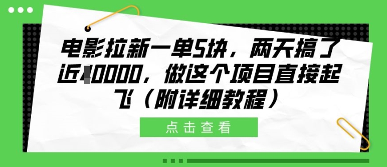 电影拉新一单5块，两天搞了近1个W，做这个项目直接起飞(附详细教程)-紫橙资源网