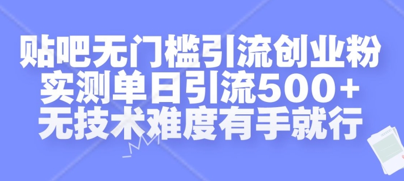 贴吧无门槛引流创业粉，实测单日引流500+，无技术难度有手就行-紫橙资源网
