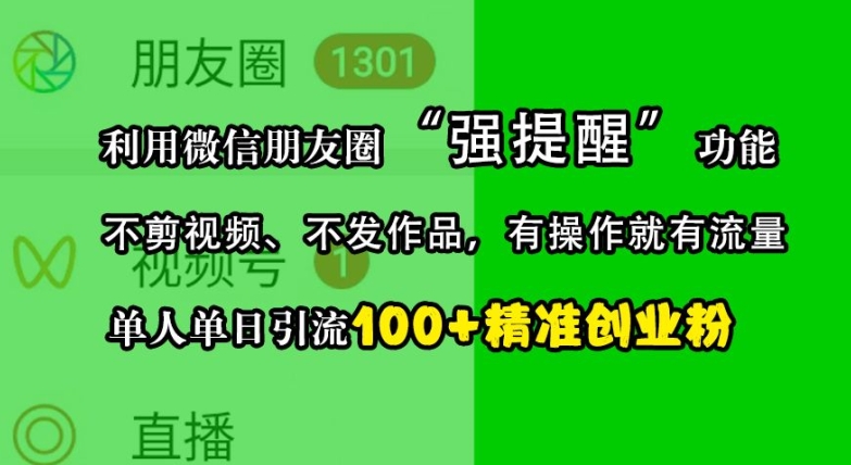 利用微信朋友圈“强提醒”功能，引流精准创业粉，不剪视频、不发作品，单人单日引流100+创业粉-紫橙资源网