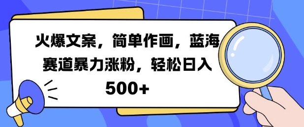 火爆文案，简单作画，蓝海赛道暴力涨粉，轻松日入5张-紫橙资源网