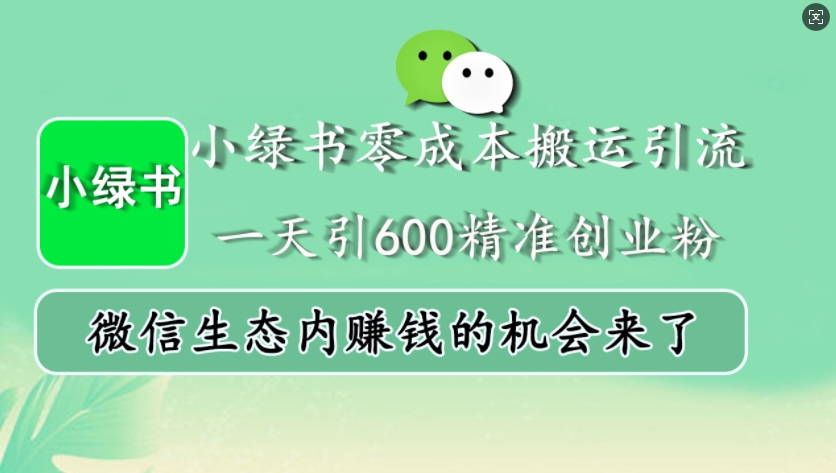 小绿书零成本搬运引流，一天引600精准创业粉，微信生态内赚钱的机会来了-紫橙资源网
