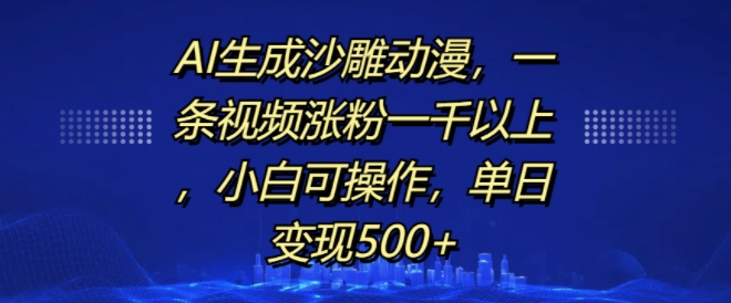 AI生成沙雕动漫，一条视频涨粉一千以上，小白可操作，单日变现500+-紫橙资源网