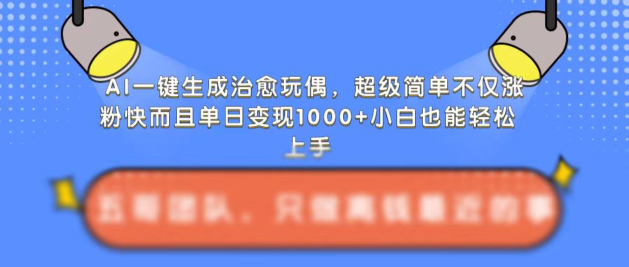 AI一键生成治愈玩偶，超级简单，不仅涨粉快而且单日变现1k-紫橙资源网