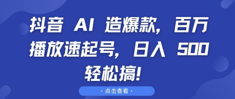 抖音 AI 造爆款，百万播放速起号，日入5张 轻松搞-紫橙资源网