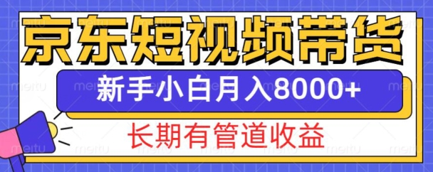 京东短视频带货新玩法，长期管道收益，新手也能月入8000+-紫橙资源网