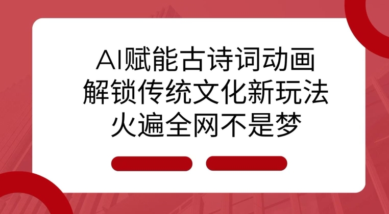 AI 赋能古诗词动画：解锁传统文化新玩法，火遍全网不是梦!-紫橙资源网