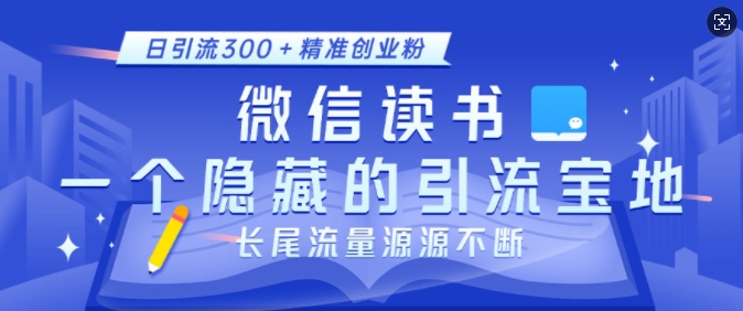 微信读书，一个隐藏的引流宝地，不为人知的小众打法，日引流300+精准创业粉，长尾流量源源不断-紫橙资源网