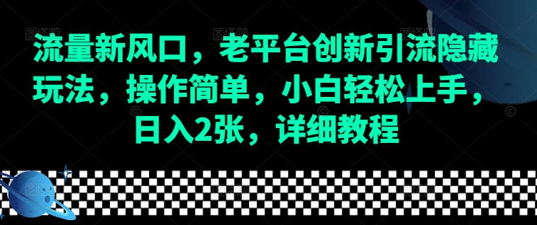 流量新风口，老平台创新引流隐藏玩法，操作简单，小白轻松上手，日入2张，详细教程-紫橙资源网