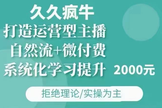 久久疯牛·自然流+微付费(12月23更新)打造运营型主播，包11月+12月-紫橙资源网