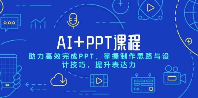 AI+PPT课程，助力高效完成PPT，掌握制作思路与设计技巧，提升表达力-紫橙资源网