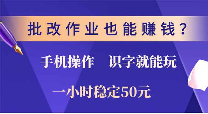 批改作业也能赚钱？0门槛手机项目，识字就能玩！一小时50元！-紫橙资源网