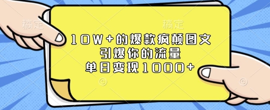 10W+的爆款疯颠图文，引爆你的流量，单日变现1k-紫橙资源网