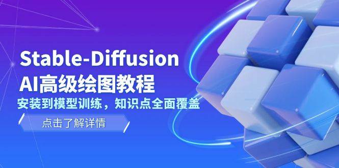 Stable Diffusion AI高级绘图教程，安装到模型训练，知识点全面覆盖-紫橙资源网